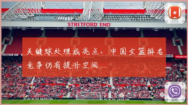关键球处理成亮点，中国女篮排名竞争仍有提升空间