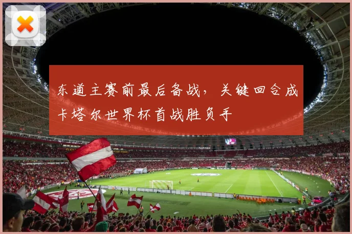 东道主赛前最后备战，关键回合成卡塔尔世界杯首战胜负手